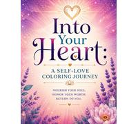 Into Your Heart: A Self-Love Affirmation Coloring Book: A Healing Coloring Journey for Self-Compassion, Confidence, and Emotional Strength