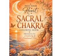 Into Your Heart: Sacral Chakra Coloring Book: Affirmations for Creativity and Emotional Flow (Into Your Heart Chakra Series)