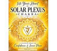 Into Your Heart: Solar Plexus Chakra: A Confidence & Personal Power Coloring Book for Self-Worth, Motivation, and Inner Strength (Into Your Heart Chakra Series)