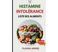 Intolérance À L'histamine Liste Des Aliments: Un guide mis à jour pour faire ses courses, cuisiner et manger correctement sans symptômes (LA SÉRIE DE LISTES DE SUPER ALIMENTS)
