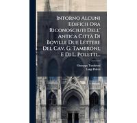 Intorno Alcuni Edificii Ora Riconosciuti Dell' Antica Città Di Boville Due Lettere Del Cav. G. Tambroni, E Di L. Poletti...