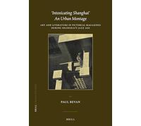 ‘Intoxicating Shanghai’ - An Urban Montage: Art and Literature in Pictorial Magazines during Shanghai’s Jazz Age: 41 (China Studies, 41)