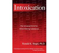 Intoxication: The Universal Drive for Mind-Altering Substances