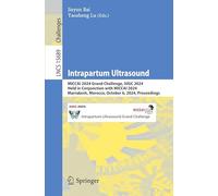 Intrapartum Ultrasound: MICCAI 2024 Grand Challenge, IUGC 2024, Held in Conjunction with MICCAI 2024, Marrakesh, Morocco, October 6, 2024, Proceedings: 15689 (Lecture Notes in Computer Science, 15689)