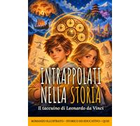 INTRAPPOLATI NELLA STORIA: Il taccuino di Leonardo da Vinci - Viaggio nel tempo dalla Preistoria alla Rivoluzione: vichinghi, Alessandria, Giappone | Romanzo illustrato, educativo, con quiz, 8-12 anni