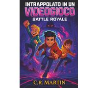 Intrappolato in un videogioco: Un’avventura Battle Royale mozzafiato per lettori dai 9 ai 12 anni: amicizia, coraggio e la determinazione di non arrendersi mai