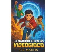 Intrappolato in un videogioco: Un emozionante romanzo d'avventura per bambini dai 9 ai 12 anni sull'amicizia, il coraggio e la forza di non arrendersi mai