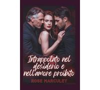 Intrappolato nel desiderio e nell'amore proibito: Un romanzo d'amore harem inverso con differenza d'età (Rose Marculey Harem Romance (IT))