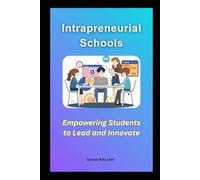 Intrapreneurial Schools: Empowering Students to Lead and Innovate