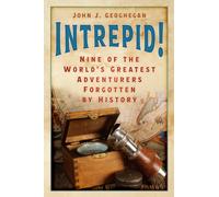 Intrepid! : Nine of the World’s Greatest Adventurers Forgotten by History