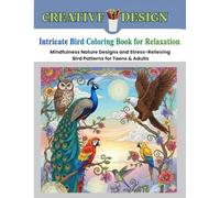 Intricate Bird Coloring Book for Relaxation: Mindfulness Nature Designs and Stress-Relieving Bird Patterns for Teens & Adults: A Creative Coloring ... and Anxiety Relief Pages for Mindful Fun