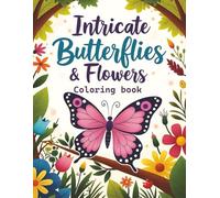 Intricate Butterflies & Flowers: An Adult Coloring Book for Relaxation: 50+ elegant butterfly and floral designs for adults seeking calm, creativity, ... Collection for Calm, Creativity & Joy)