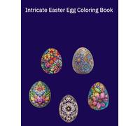 Intricate Easter Egg Coloring Book: A Collection of Abstract Geometric and Floral Ukrainian Easter Egg Designs for Relaxation and Creativity