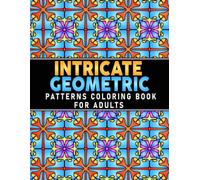 Intricate Geometric Patterns Coloring Book: 50 Complex Designs for Relaxation, Creativity and Mindfulness