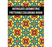 Intricate Geometric Patterns Coloring Book: 50 Relaxing Designs for Adults - Stress Relief and Mindfulness