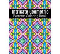 Intricate Geometric Patterns Coloring Book: 57 Beautiful Intricate Designs for Relaxation and Mindfulness