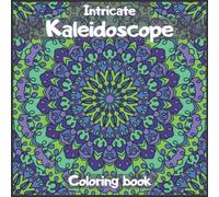 Intricate Kaleidoscope Coloring Book: For Adults and Kids, Amazing kaleidoscope designs to help you relax and escape the stresses of everyday life.