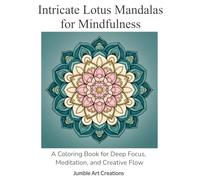 Intricate Lotus Mandalas for Mindfulness: A Coloring Book for Deep Focus, Meditation, and Creative Flow (Mindful Balance Coloring)