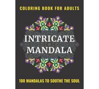 Intricate Mandala Coloring Book for Adults: 100 Mandalas to Soothe the Soul | An Adult Coloring Book for Women with Fun, Complex, and Relaxing Coloring Pages