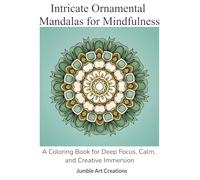 Intricate Ornamental Mandalas for Mindfulness: A Coloring book for Deep Focus, Calm, and Creative Immersion (Mindful Balance Coloring)