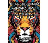 Intricate Wonders Coloring Book: A Calming Enter Into The Beauty of Nature