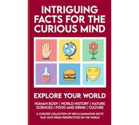 Intriguing Facts for the Curious Mind: 500 Facts About World History, Life on Earth, Pop Science, Your Body, and Culture to Expand Your Knowledge, ... Great Conversations (Trivia Books for Adults)