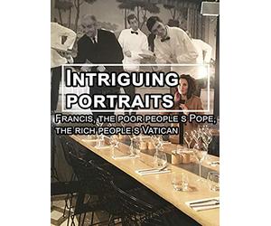Intriguing portraits: Francis, the poor people s Pope, the rich people s Vatican