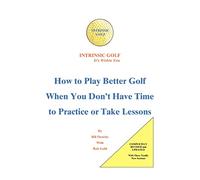 Intrinsic Golf - It's Within You: How To Play Better Golf When You Don't Have Time To Practice Or Take Lessons