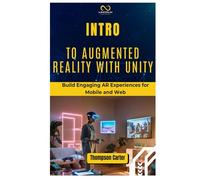 INTRO TO AUGMENTED REALITY WITH UNITY: Build Engaging AR Experiences for Mobile and Web