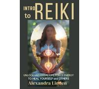 INTRO to REIKI: UNLOCK UNIVERSAL LIFE FORCE ENERGY TO HEAL YOURSELF and OTHERS (Energy Healing Series: Practical Guides for Modern Healers)