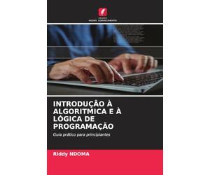 Introdução À Algoritmica E À Lógica de Programação: Guia prático para principiantes