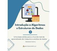 Introdução a Algoritmos e Estruturas de Dados 1: Uma base sólida para o mundo real de aprendizado de máquina e análise de dados