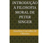 INTRODUÇÃO À FILOSOFIA MORAL DE PETER SINGER