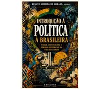 Introdução à Política à Brasileira: Poder, instituições e formas históricas da vida em comum (Introdução à Política - A vida em comum, do universal ao Brasil)