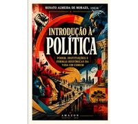 Introdução à Política: Poder, instituições e formas históricas da vida em comum: 2 (Introdução à Política - A vida em comum, do universal ao Brasil)