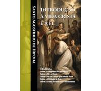 Introdução à vida cristã e à fé: O Enchiridion Sobre a Catequese dos Iniciantes Sobre a Fé e o Credo Sobre a Fé nas Coisas que Não se Veem Sobre a ... (Clássicos dos Doutores da Igreja)