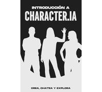 Introducción a Character.IA: crea, chatea y explora (Estrategias más inteligentes para los Negocios modernos)