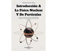 Introducción A La Física Nuclear Y De Partículas: Una guía completa para entender núcleos, partículas elementales y las interacciones que sustentan la ... (Introducción A La Física De Partículas)