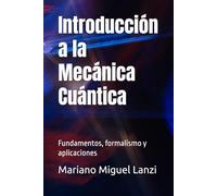 Introducción a la Mecánica Cuántica: Fundamentos, formalismo y aplicaciones