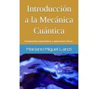 Introducción a la Mecánica Cuántica: Fundamentos matemáticos y aplicaciones físicas - Edición ampliada