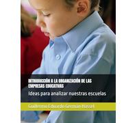 INTRODUCCIÓN A LA ORGANIZACIÓN DE LAS EMPRESAS EDUCATIVAS: Ideas para analizar nuestras escuelas
