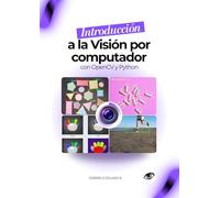 Introducción a la Visión por Computador con OpenCV y Python: Aprende desde cero a procesar imágenes y crear tus primeros proyectos (Visión por Computador Práctica con OpenCV)
