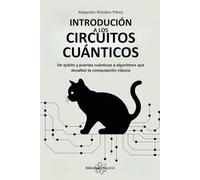 Introducción A Los Circuitos Cuánticos: De qubits y puertas cuánticas a algoritmos que desafían la computación clásica