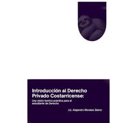 Introducción al Derecho Privado Costarricense: Una visión teórico-práctica para el estudiante de Derecho (Colección Praxis Jurídica)
