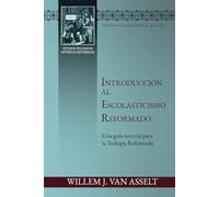 Introduccion al Escolasticismo Reformado: Una guia esencial para la teologia reformada