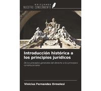 Introducción histórica a los principios jurídicos: De los preceptos generales del derecho a los principios constitucionales