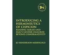 Introducing a Hermeneutics of Cispicion: Reading Sarah and Esau’s Gender (Failures) Beyond Cisnormativity (The Library of Hebrew Bible/Old Testament Studies)