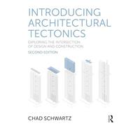 Introducing Architectural Tectonics : Exploring the Intersection of Design and Construction