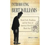 Introducing Bert Williams: Burnt Cork, Broadway, and the Story of America's First Black Star