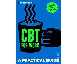 Introducing Cognitive Behavioural Therapy (CBT) for Work: A Practical Guide (Practical Guide Series)
